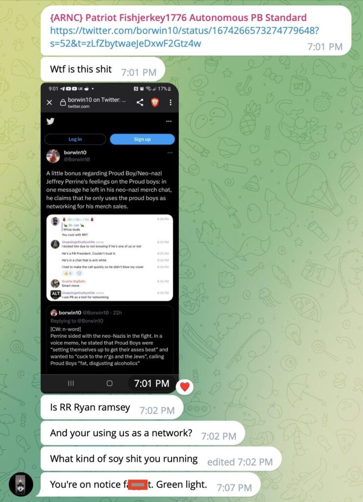 Screenshot from Telegram shows an account named "{ARNC} Patriot Fishjerkey1776 Autonomous PB Standard posting a screenshot and link to a twitter post by @borwin10, reading "A little bonus regarding Proud Boy/Neo-nazi Jeffrey Perrine's feelings on the Proud boys: in one message he left in his neo-nazi merch chat, he claims that he only uses the proud boys as networking for his merch sales." He follows this with text posts reading, "Is RR Ryan Ramsey" "And your using us as a network?" "What kind of soy shit you running" You're on notice f****t. Green Light"